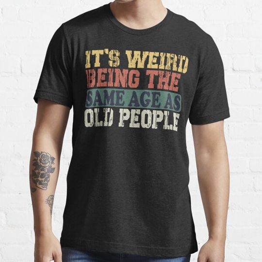 Discover It's Weird Being The Same Age As Old People Funny Vintage T-Shirt, Retirement Gift, Being The Same Age Tee, Birthday Gift