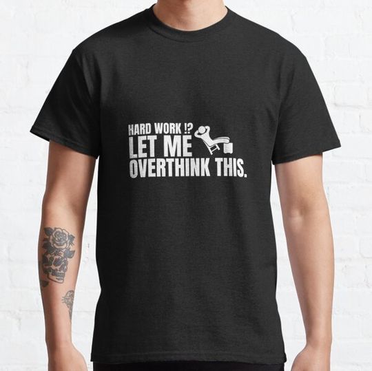 Discover Hard Work? Let me overthink this. Funny Lazy Overthinker Anti Hard Work