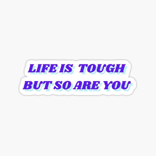 Discover life is tough but so are you