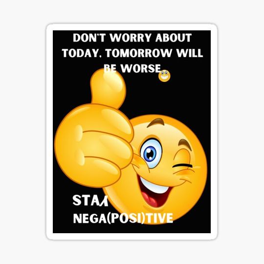 Discover Don' t worry about today, tomorrow will be worse,