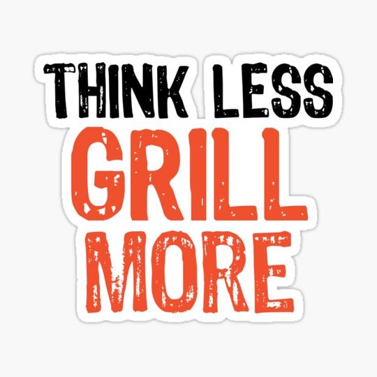 Discover Think Less GRILL More Funny Quote Worry-Free Saying