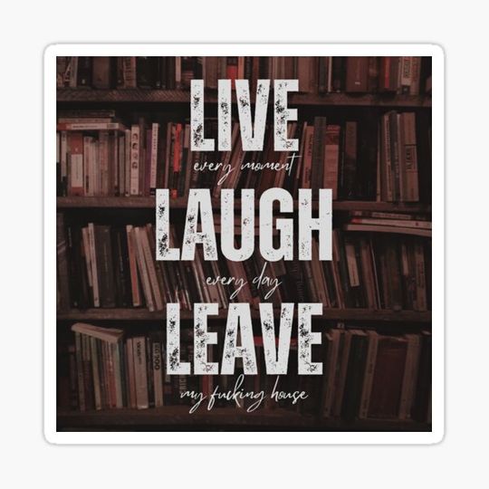 Discover Live Laugh Leave (my f'ing house) - bookcase dark