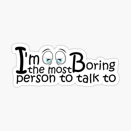 Discover I'm the most boring person to talk to.