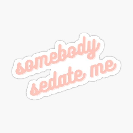 Discover Somebody sedate me