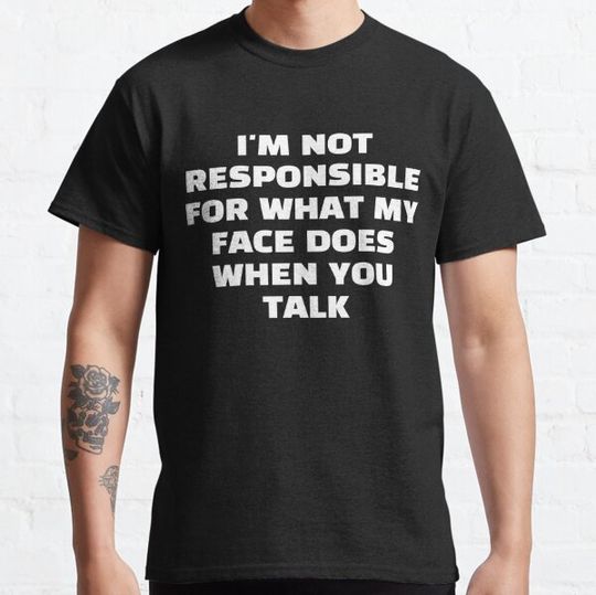 Discover I'm Not Responsible For What My Face Does When You Talk T-Shirt, Responsible Quote Shirt,Sarcastic Tee,Smartass Shirt,Funny Sarcasm Shirt