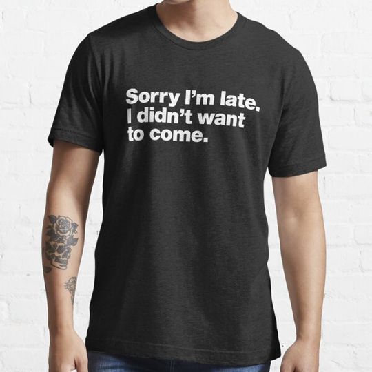 Discover Sorry I'm late. I didn't want to come. Classic