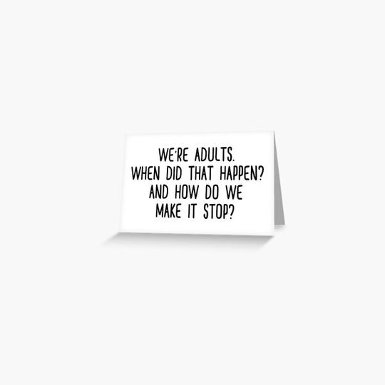 Discover We're adults. When did that happen? And how do we make it stop?