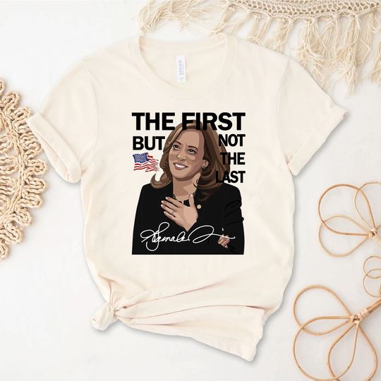 Discover The First But Not The Last Kamala Harris Shirt, President Kamala Harris 2024 Shirt