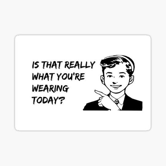 Discover Is that really what you're wearing today?