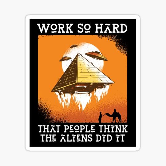 Discover Work So Hard That People Think The Aliens Did It - workaholic