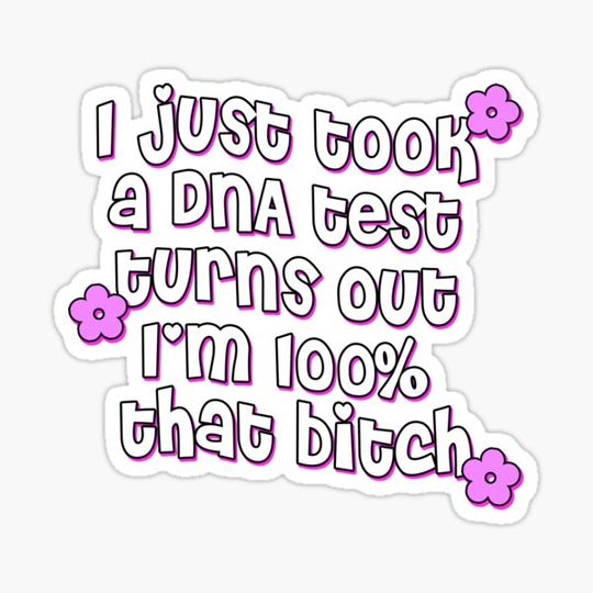 Discover ~ i took a dna test turns out i'm 100% bitch ~