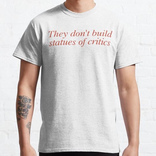 Discover They Don't Build Statues Of Critics