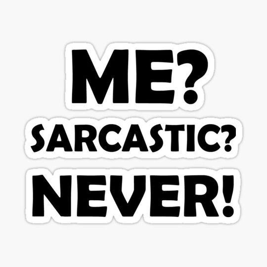 Discover ME? SARCASTIC? NEVER!