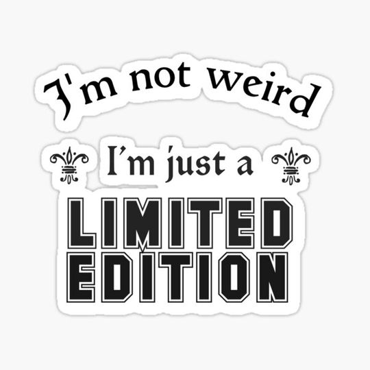 Discover I'm not weird, I'm just a limited edition