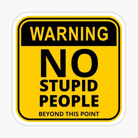Discover Warning Sign : No stupid people beyond this point