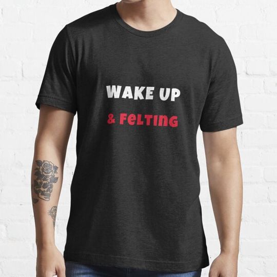 Discover Wake up and felting Activities Hobbies Tshirt