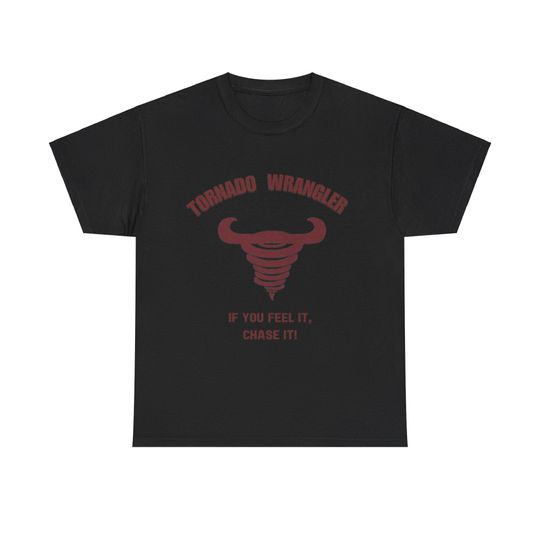 Discover Tornado Wrangler T-Shirt - 'If You Feel It, Chase It!' - Perfect for Twisters