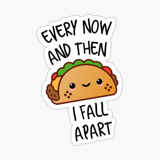 Discover Funny Taco Quote, Every Now And Then I Fall Apart