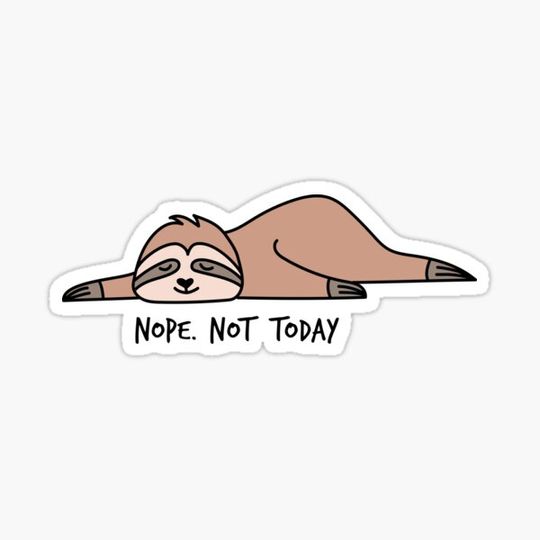 Discover Nope. Not today, lazy sloth