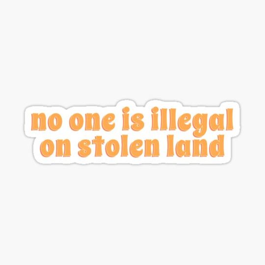 Discover no one is illegal on stolen land