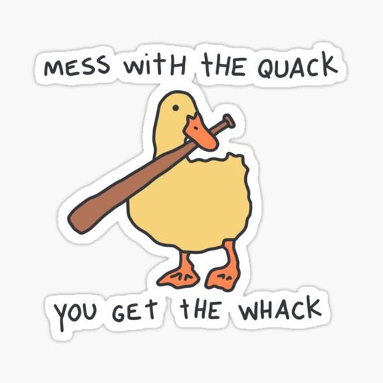 Discover Mess With The Quack, You Get The Whack