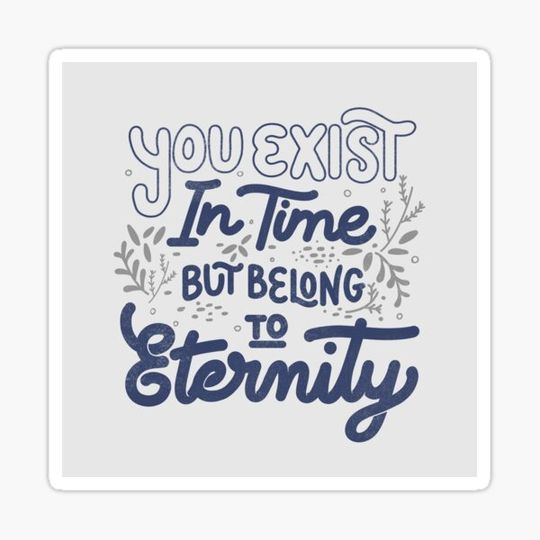 Discover You Exist In Time But Belong To Eternity by Tobe Fonseca