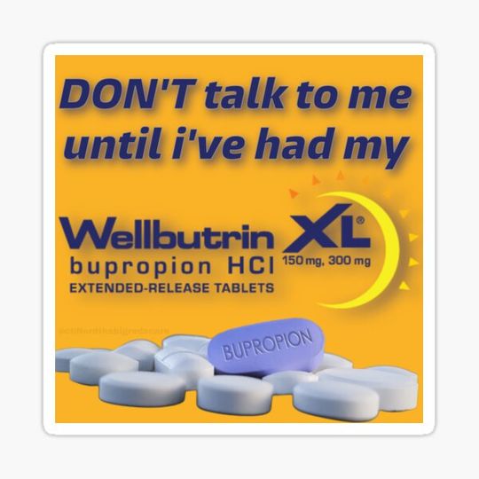 Discover don't talk to me until i've had my wellbutrin