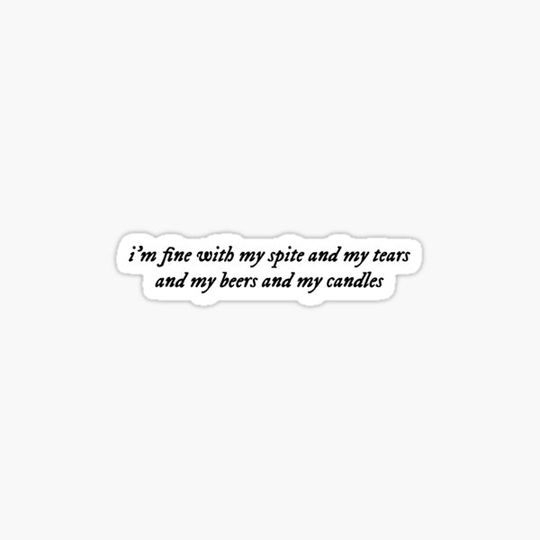 Discover i'm fine with my spite and my tears and my beers and my candles