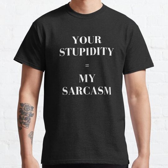 Discover Your Stupidity Equals My Sarcasm