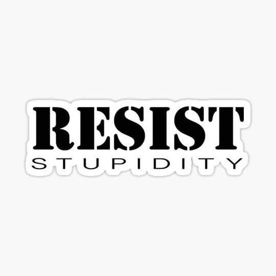 Discover Resist stupidity