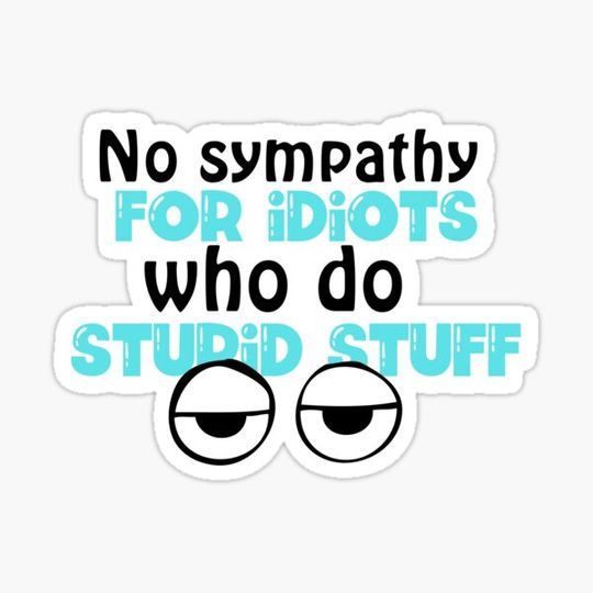 Discover No sympathy for idiots who do stupid stuff