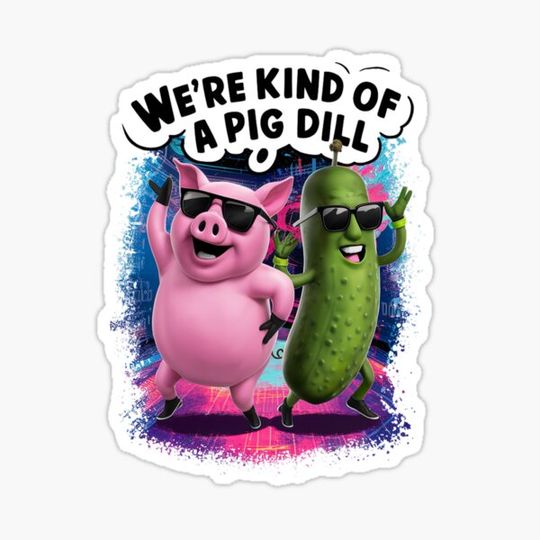 Discover We're Kind Of A Pig Dill Funny
