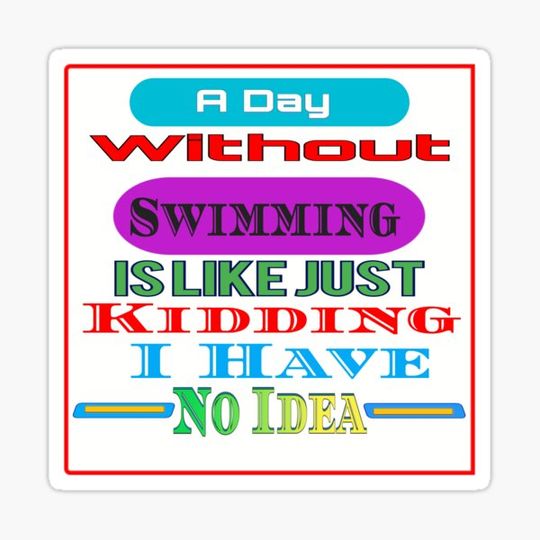 Discover A Day Without Swimming Is Like Just Kidding I Have No Idea -  funny  on demand 2022