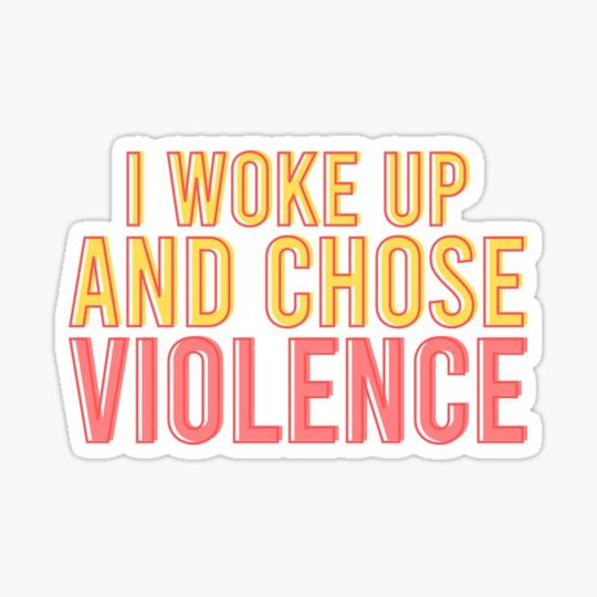 Discover I woke up and chose violence