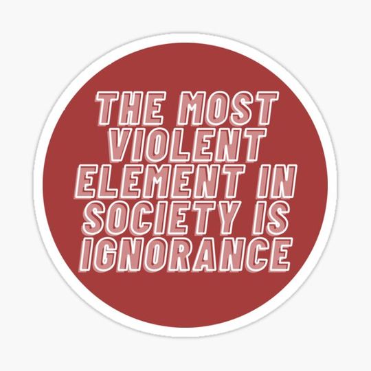 Discover THE MOST VIOLENT ELEMENT IN SOCIETY IS IGNORANCE