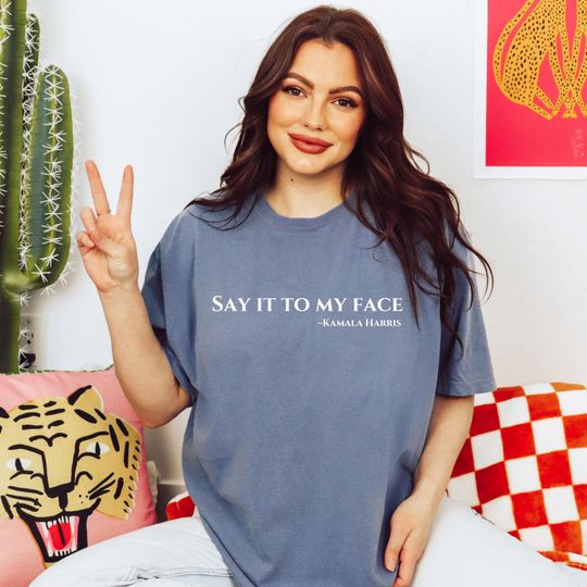 Discover Political Shirt, Say It To My Face, 2024 Election, Kamala Harris