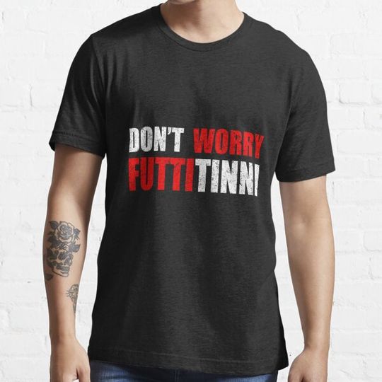 Discover Don't Worry Futtitinni Sicilian Word T-shirt