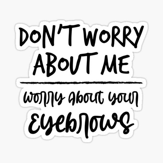 Discover Don't Worry About me Worry About your Eyebrows ,Funny Birthday Gift,Funny Gift, Gifts for Her