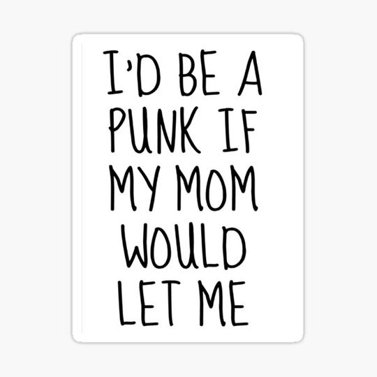 Discover I'd Be A Punk If My Mom Would Let Me