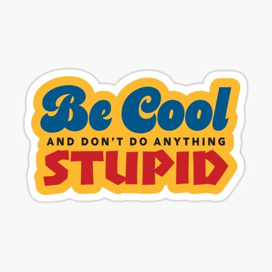 Discover Be Cool and Don't Do Anything Stupid