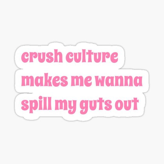 Discover crush culture makes me wanna spill my guts out