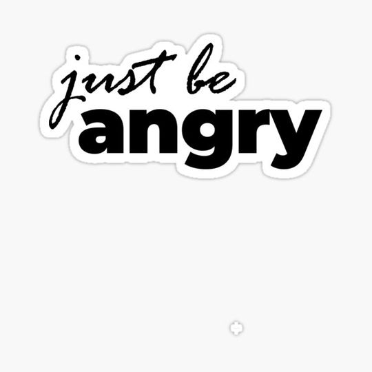 Discover Just be angry