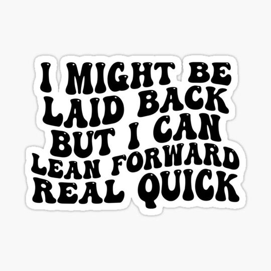 Discover i might be laid back but i can lean forward real quick