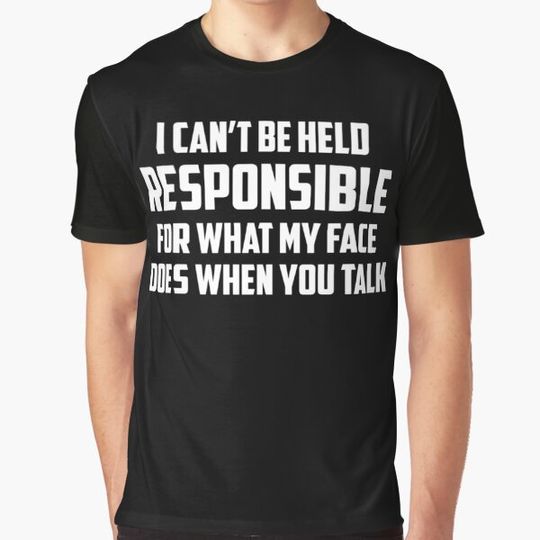 Discover I Can't Be Held Responsible For What My Face Does When You Talk - Funny Humor Quotes