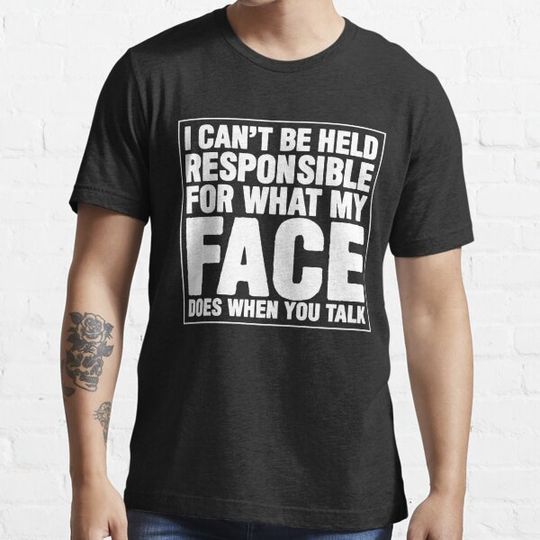 Discover I Can't Be Held Responsible For What My Face Does When You Talk T shirt
