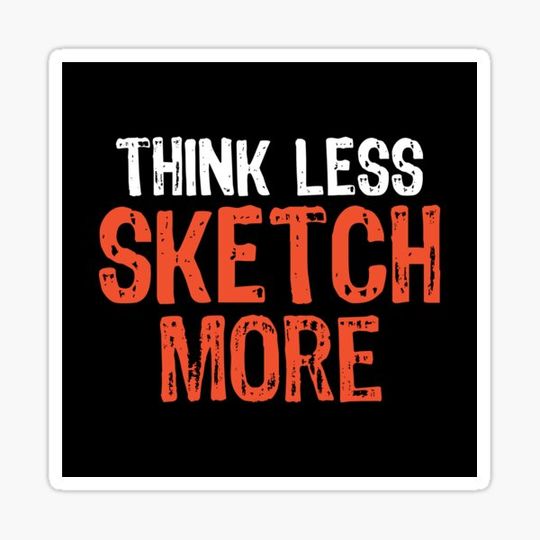 Discover Think Less SKETCH More Funny Quote Worry-Free Saying