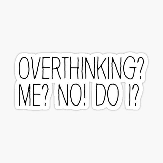 Discover Overthinking? Me? No! Do I? Overthinker