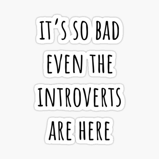 Discover It's so bad even the introverts are here