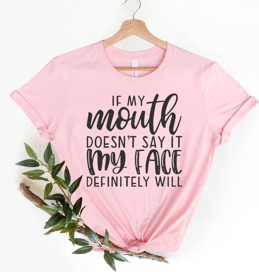 Discover If My Mouth Doesn't Say It My Face Definitely Will Shirt,Funny Sarcastic Shirts