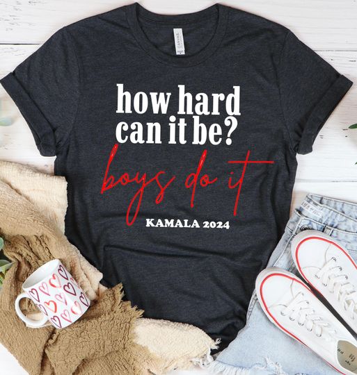 Discover How Hard Can it Be? Boys Do it Kamala Harris 2024 Shirt, Kamala 2024